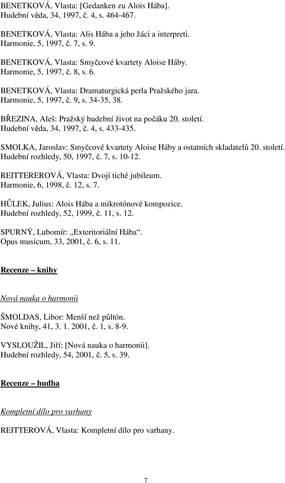 BŘEZINA, Aleš: Pražský hudební život na počáku 20. století. Hudební věda, 34, 1997, č. 4, s. 433-435. SMOLKA, Jaroslav: Smyčcové kvartety Aloise Háby a ostatních skladatelů 20. století. Hudební rozhledy, 50, 1997, č.