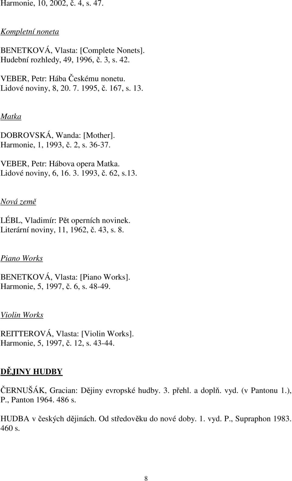 Literární noviny, 11, 1962, č. 43, s. 8. Piano Works BENETKOVÁ, Vlasta: [Piano Works]. Harmonie, 5, 1997, č. 6, s. 48-49. Violin Works REITTEROVÁ, Vlasta: [Violin Works]. Harmonie, 5, 1997, č. 12, s.