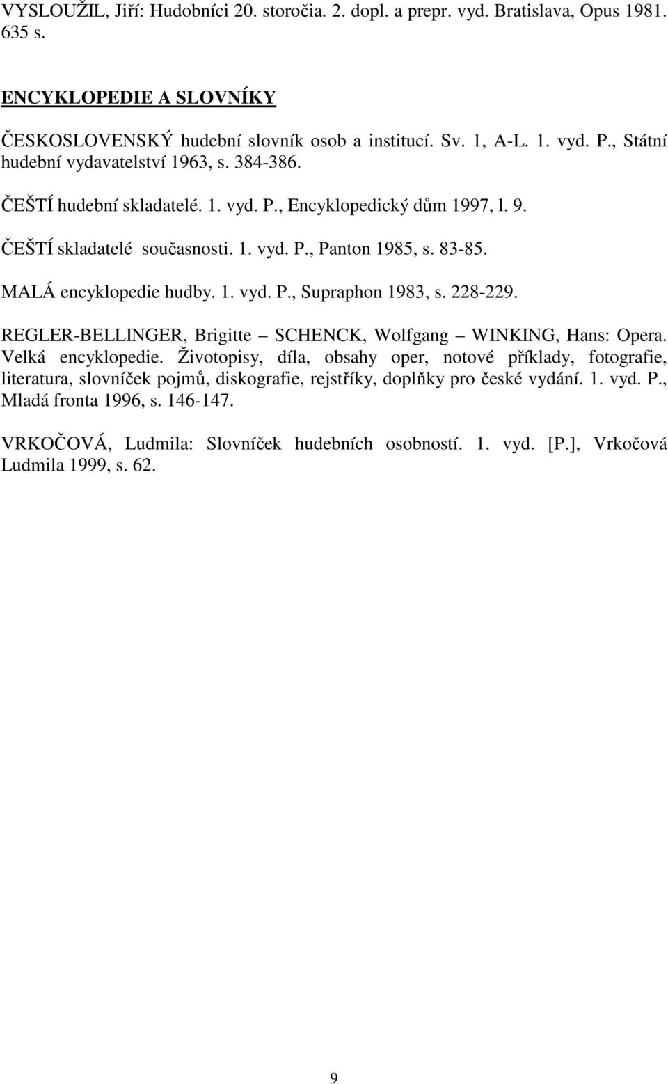 MALÁ encyklopedie hudby. 1. vyd. P., Supraphon 1983, s. 228-229. REGLER-BELLINGER, Brigitte SCHENCK, Wolfgang WINKING, Hans: Opera. Velká encyklopedie.