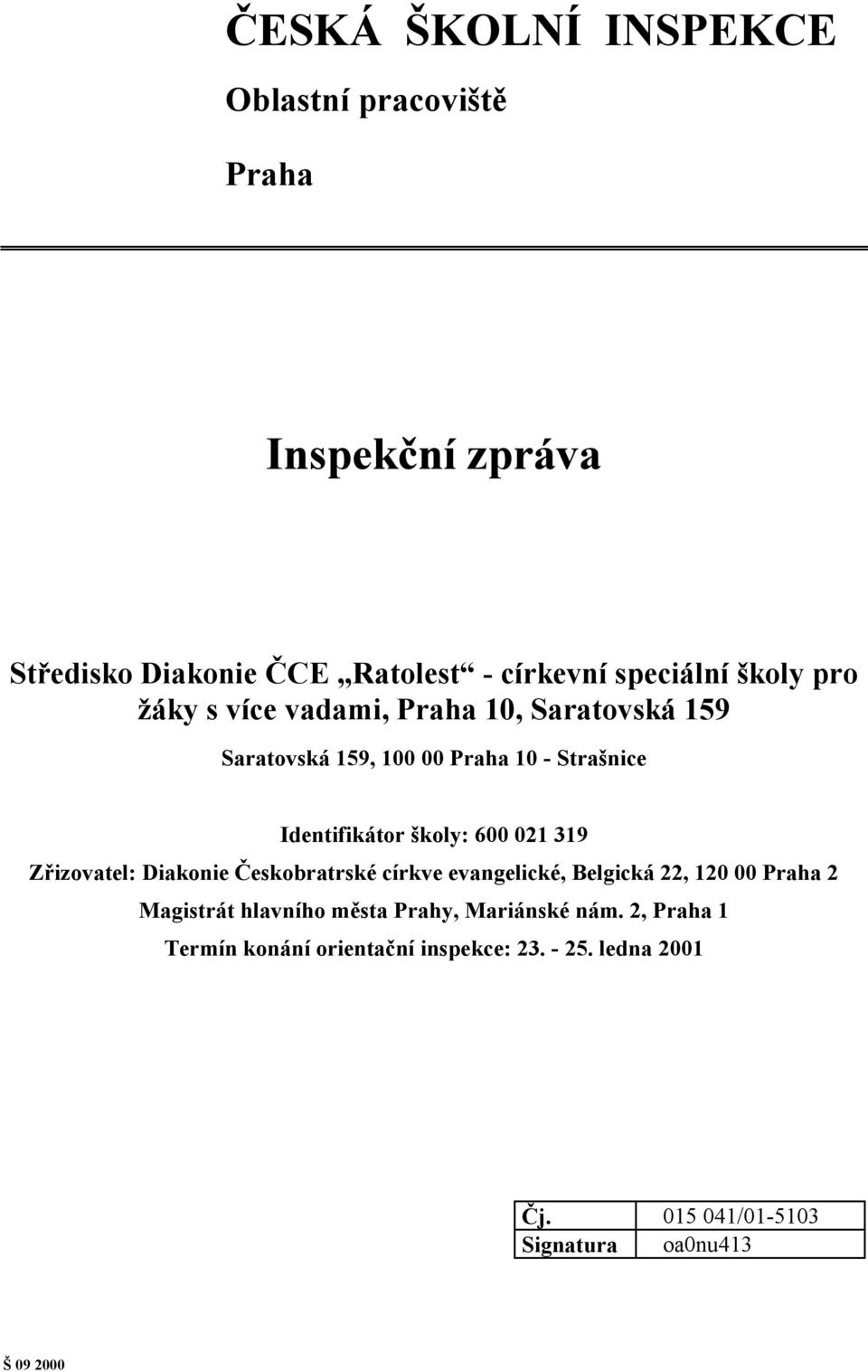 319 Zřizovatel: Diakonie Českobratrské církve evangelické, Belgická 22, 120 00 Praha 2 Magistrát hlavního města Prahy,