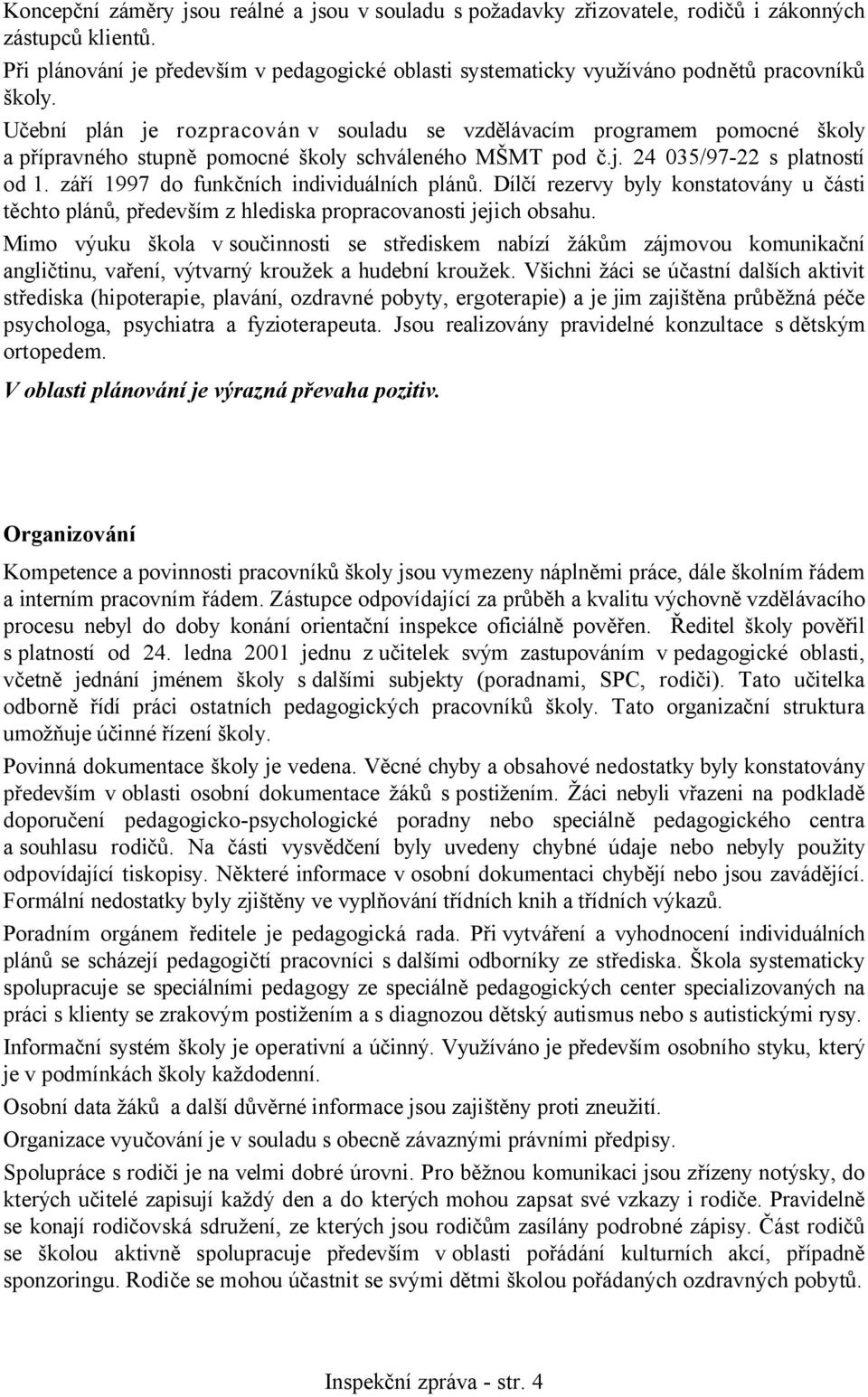 Učební plán je rozpracován v souladu se vzdělávacím programem pomocné školy a přípravného stupně pomocné školy schváleného MŠMT pod č.j. 24 035/97-22 s platností od 1.