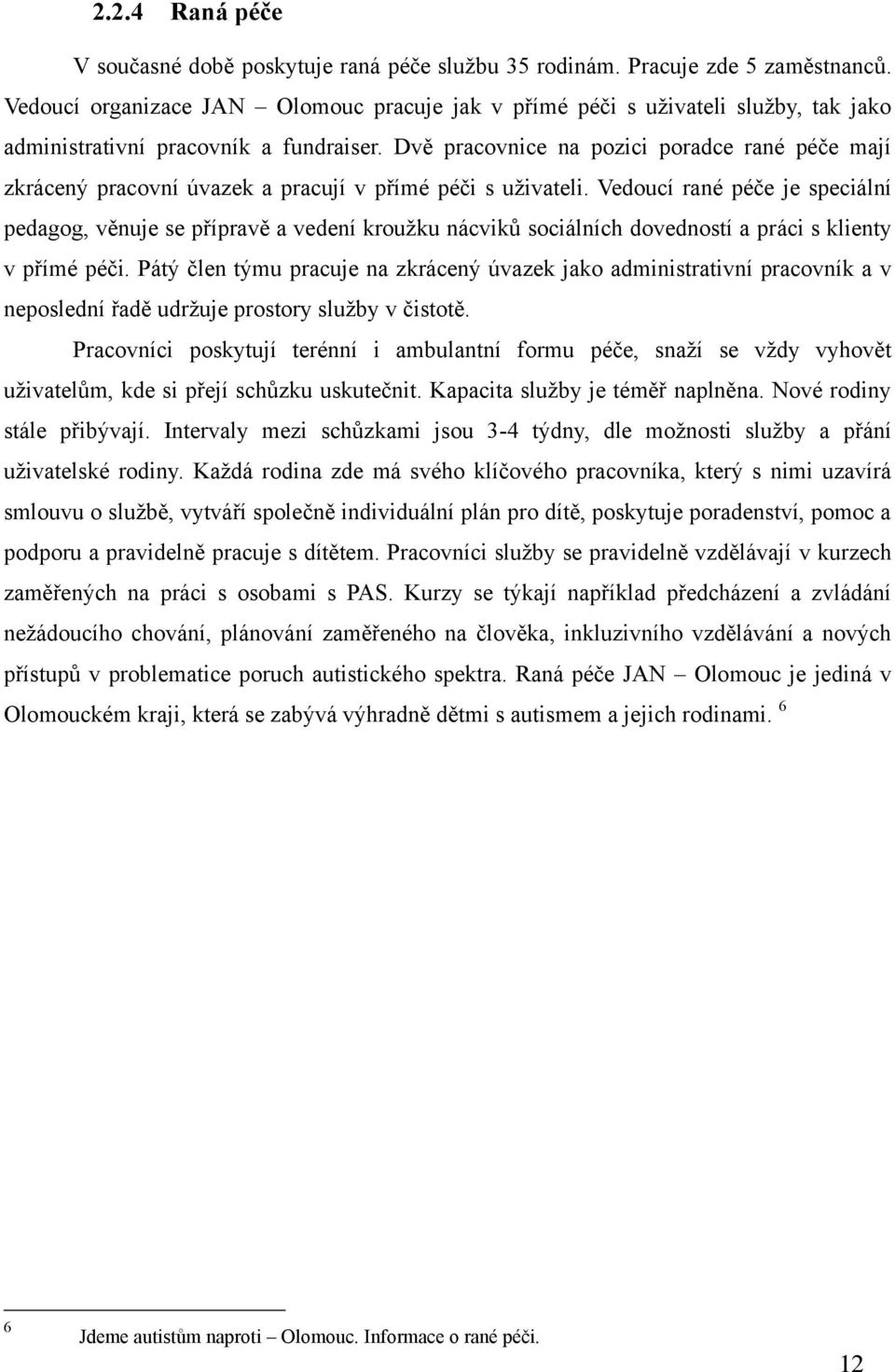 Dvě pracovnice na pozici poradce rané péče mají zkrácený pracovní úvazek a pracují v přímé péči s uţivateli.