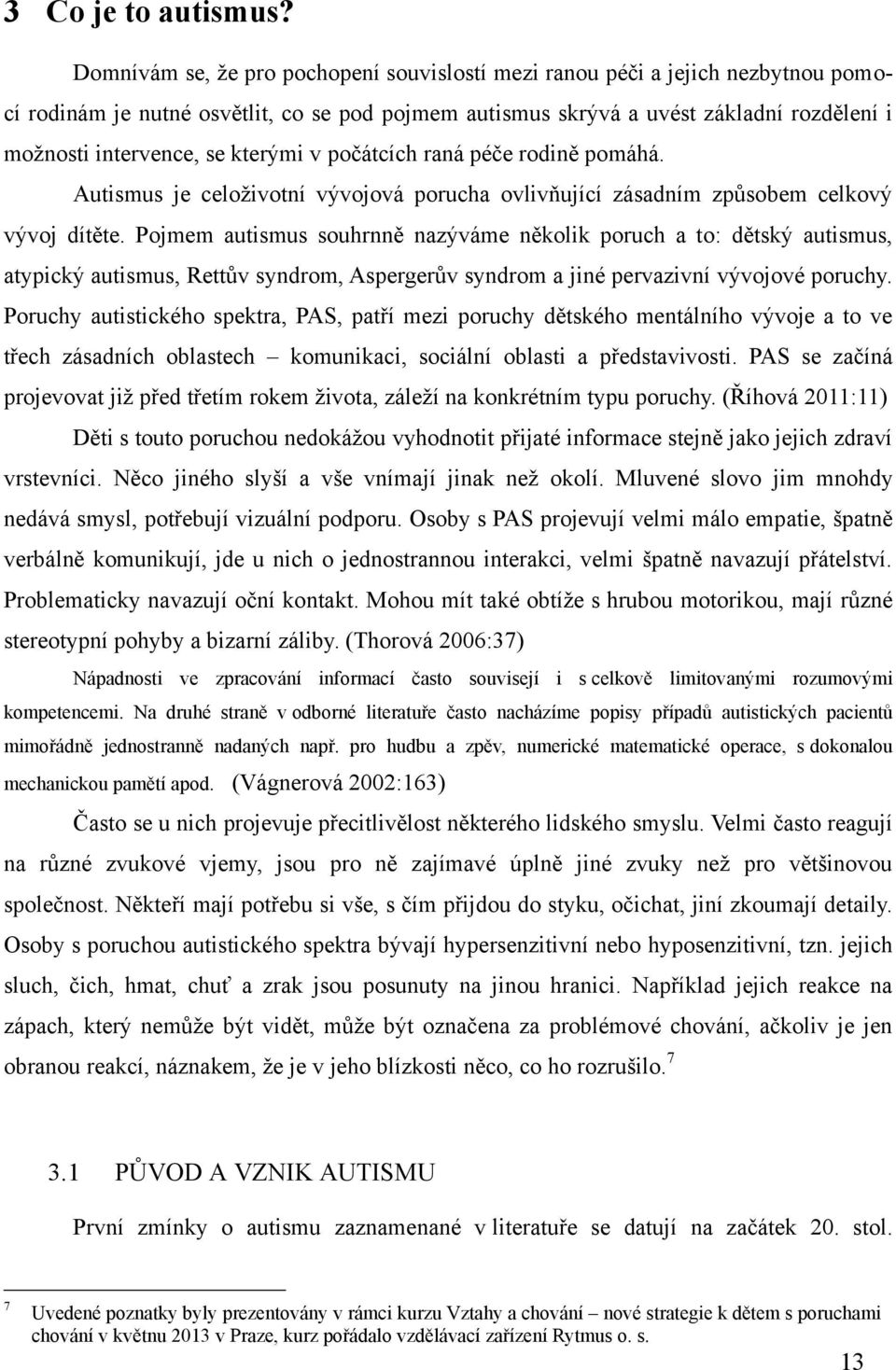 kterými v počátcích raná péče rodině pomáhá. Autismus je celoţivotní vývojová porucha ovlivňující zásadním způsobem celkový vývoj dítěte.