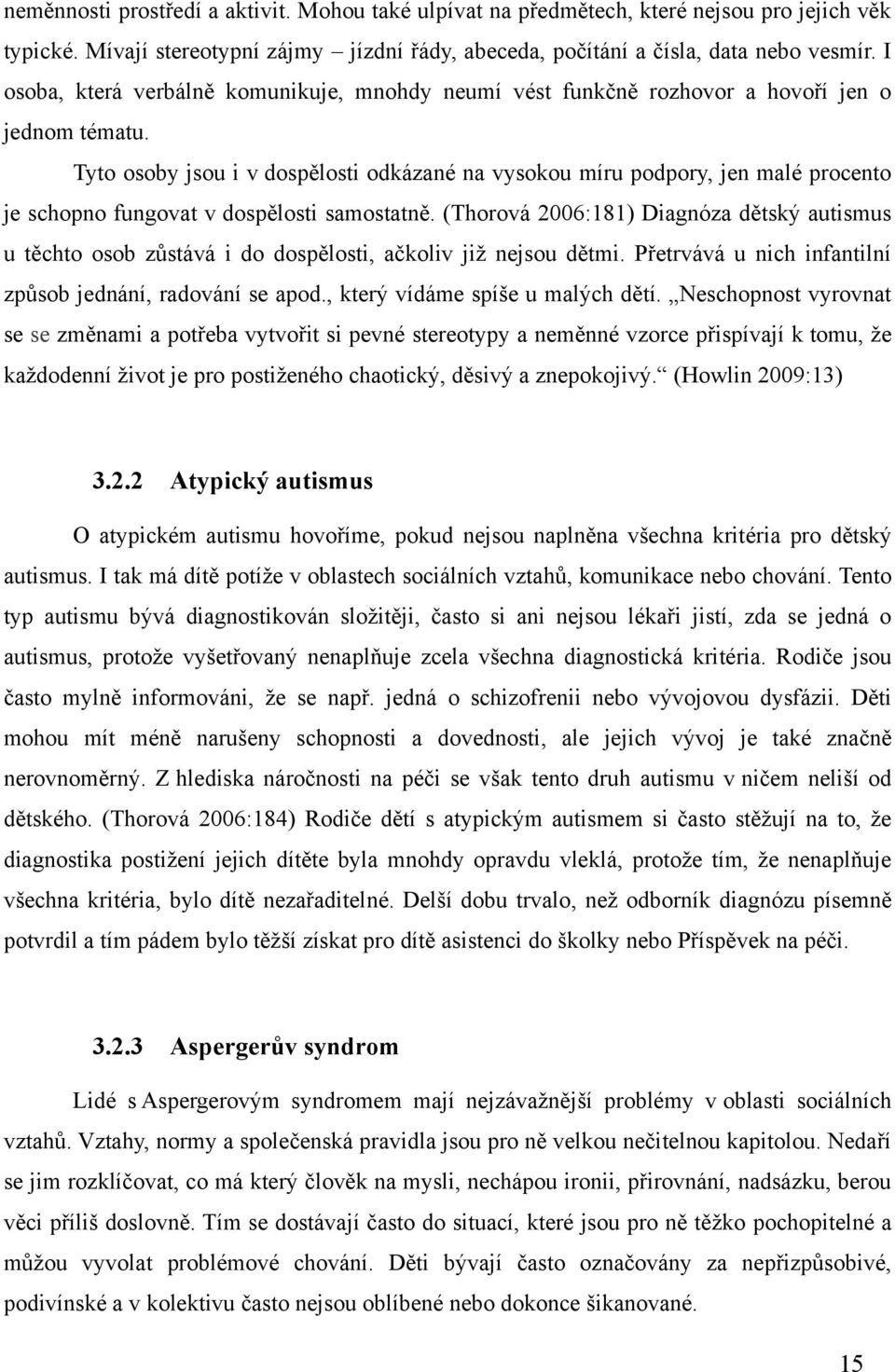 Tyto osoby jsou i v dospělosti odkázané na vysokou míru podpory, jen malé procento je schopno fungovat v dospělosti samostatně.