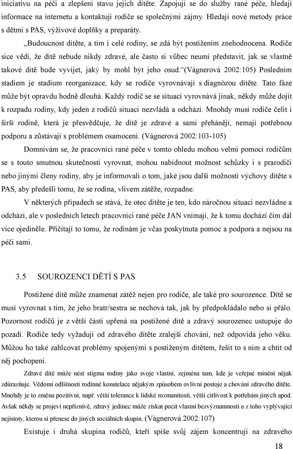 Rodiče sice vědí, ţe dítě nebude nikdy zdravé, ale často si vůbec neumí představit, jak se vlastně takové dítě bude vyvíjet, jaký by mohl být jeho osud.