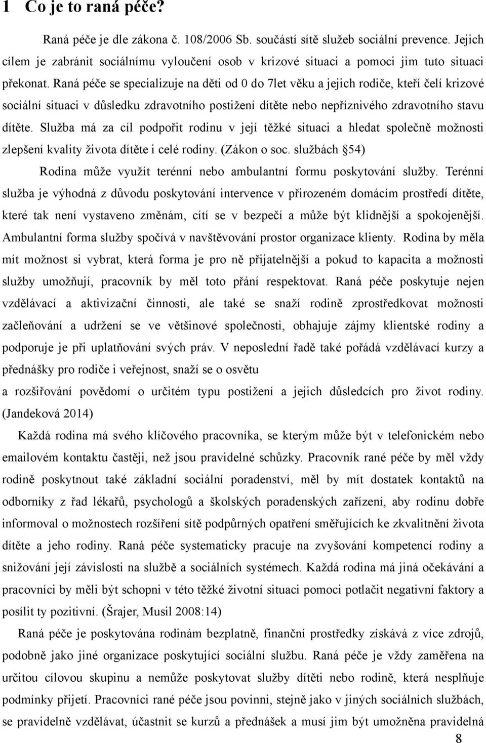 Raná péče se specializuje na děti od 0 do 7let věku a jejich rodiče, kteří čelí krizové sociální situaci v důsledku zdravotního postiţení dítěte nebo nepříznivého zdravotního stavu dítěte.