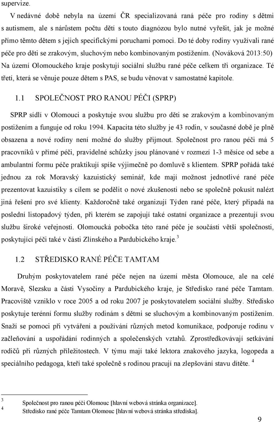 specifickými poruchami pomoci. Do té doby rodiny vyuţívali rané péče pro děti se zrakovým, sluchovým nebo kombinovaným postiţením.