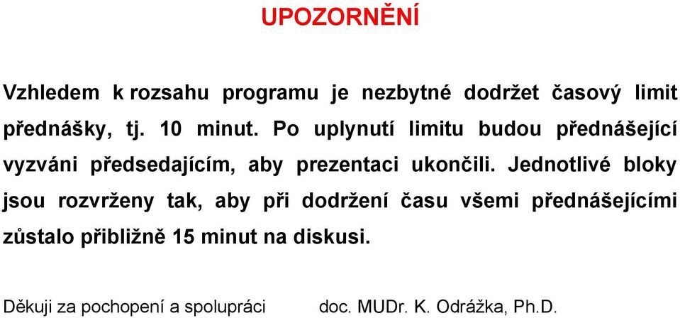 Po uplynutí limitu budou přednášející vyzváni předsedajícím, aby prezentaci ukončili.