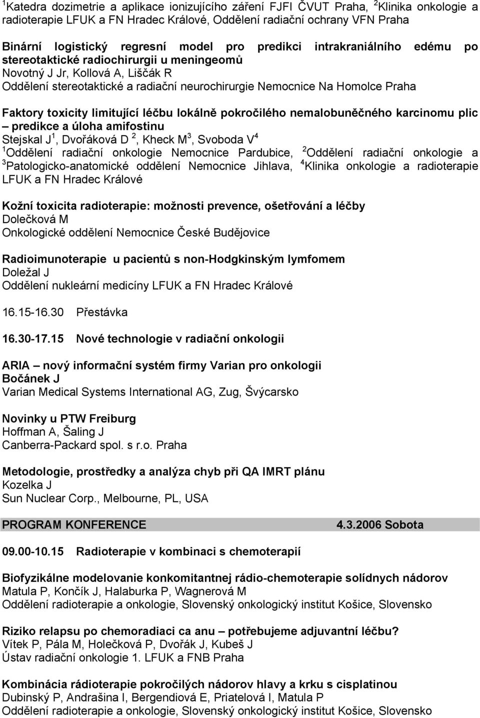 Faktory toxicity limitující léčbu lokálně pokročilého nemalobuněčného karcinomu plic predikce a úloha amifostinu Stejskal J 1, Dvořáková D 2, Kheck M 3, Svoboda V 4 1 Oddělení radiační onkologie