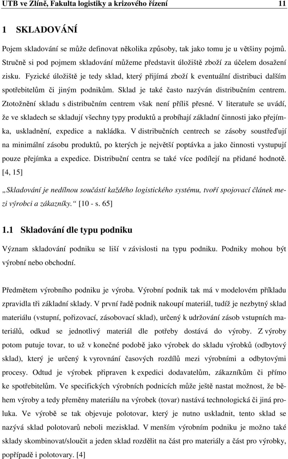 Fyzické úložiště je tedy sklad, který přijímá zboží k eventuální distribuci dalším spotřebitelům či jiným podnikům. Sklad je také často nazýván distribučním centrem.