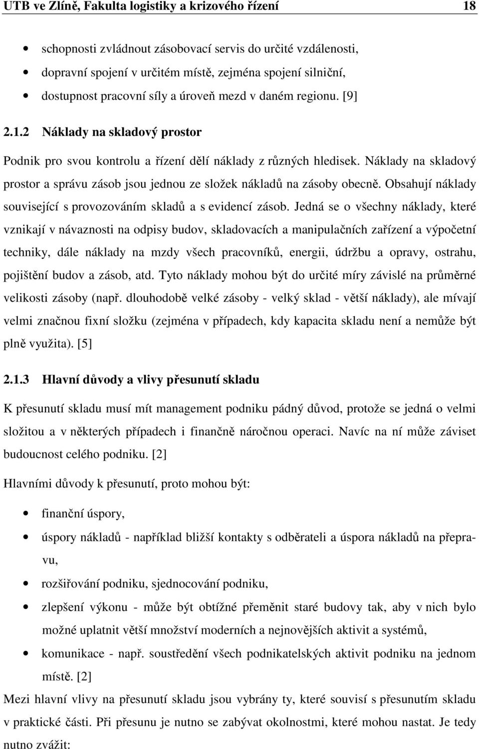 Náklady na skladový prostor a správu zásob jsou jednou ze složek nákladů na zásoby obecně. Obsahují náklady související s provozováním skladů a s evidencí zásob.