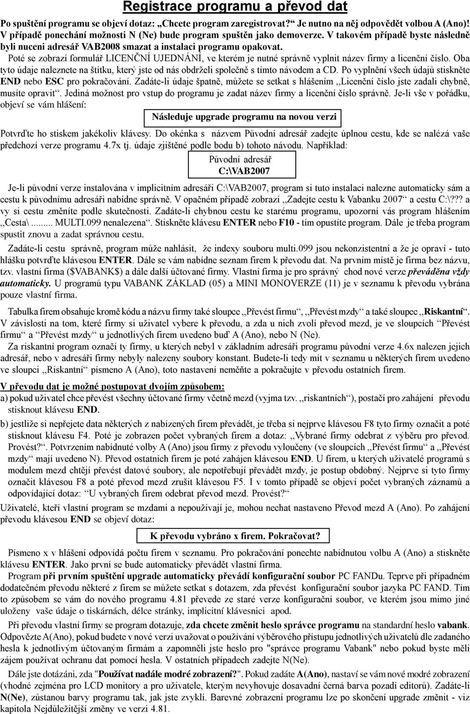 Poté se zobrazí formulář LICENČNÍ UJEDNÁNÍ, ve kterém je nutné správně vyplnit název firmy a licenční číslo.