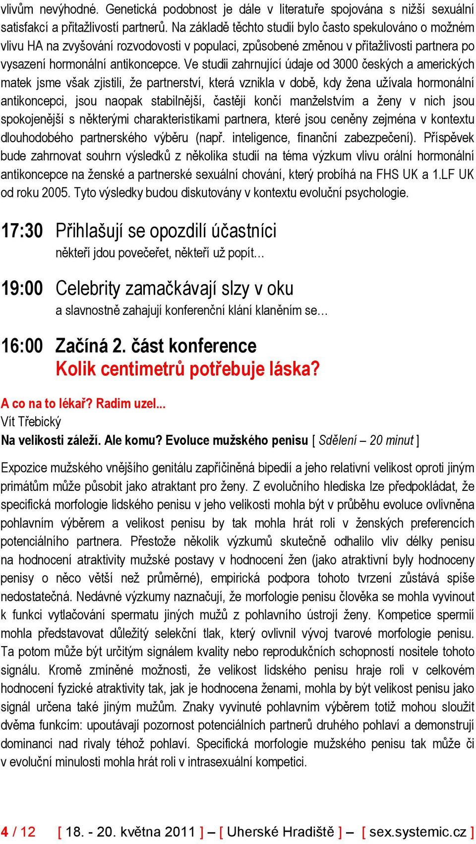 Ve studii zahrnující údaje od 3000 českých a amerických matek jsme však zjistili, že partnerství, která vznikla v době, kdy žena užívala hormonální antikoncepci, jsou naopak stabilnější, častěji