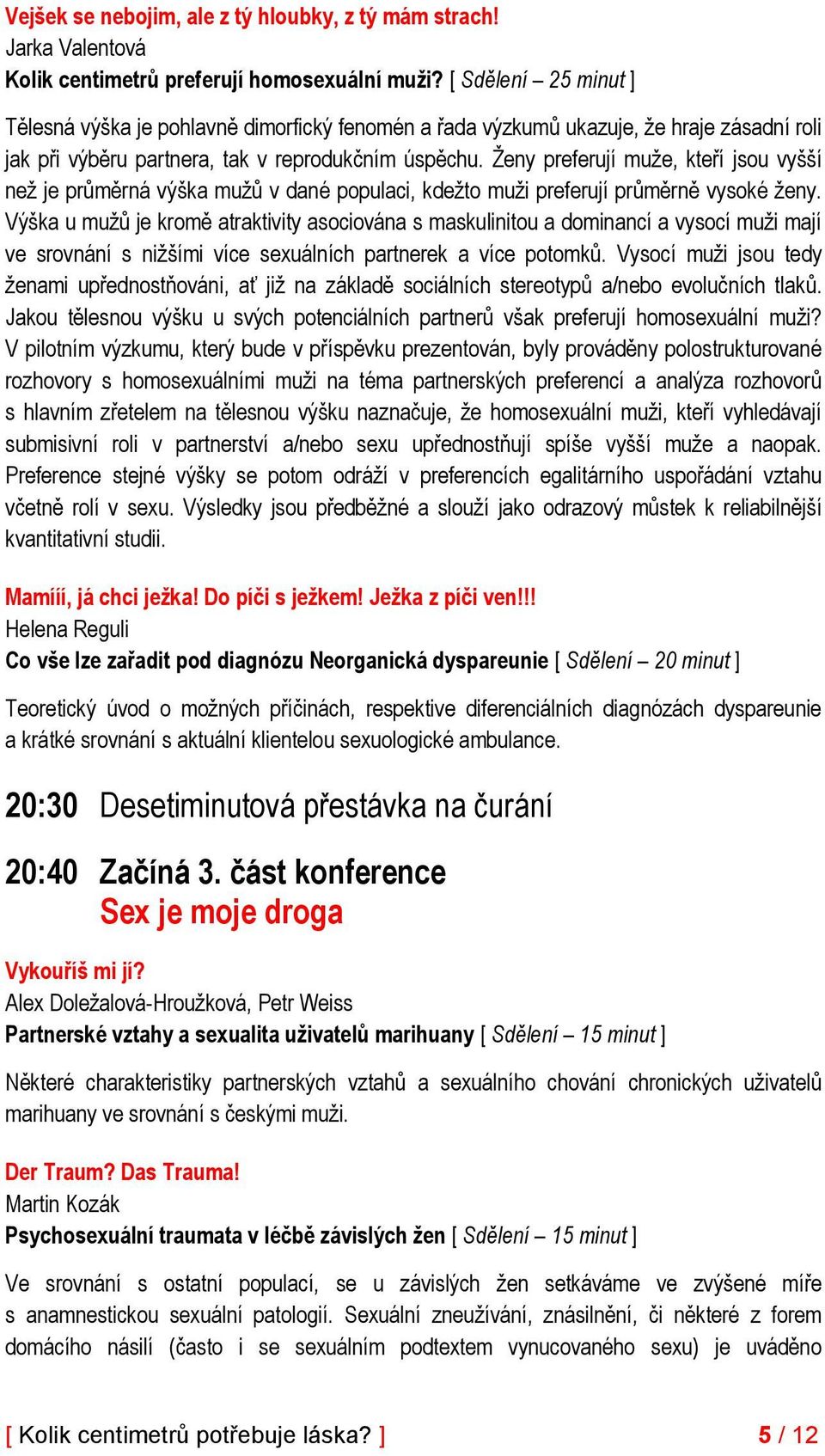 Ženy preferují muže, kteří jsou vyšší než je průměrná výška mužů v dané populaci, kdežto muži preferují průměrně vysoké ženy.