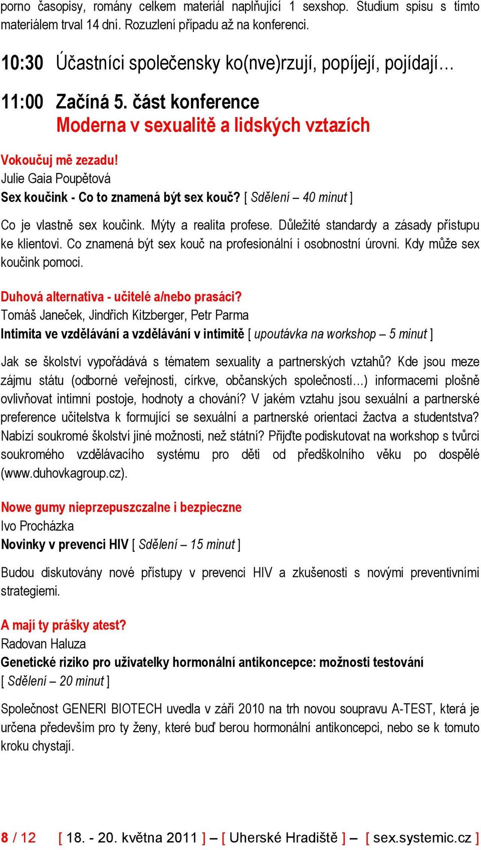 Julie Gaia Poupětová Sex koučink - Co to znamená být sex kouč? [ Sdělení 40 minut ] Co je vlastně sex koučink. Mýty a realita profese. Důležité standardy a zásady přístupu ke klientovi.