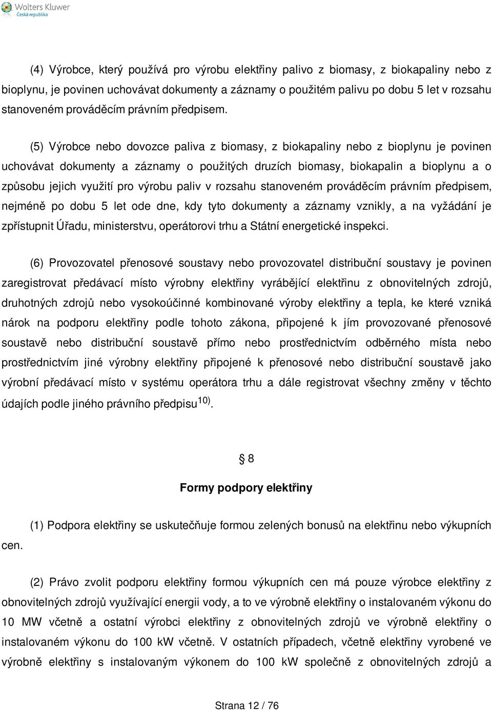 (5) Výrobce nebo dovozce paliva z biomasy, z biokapaliny nebo z bioplynu je povinen uchovávat dokumenty a záznamy o použitých druzích biomasy, biokapalin a bioplynu a o způsobu jejich využití pro