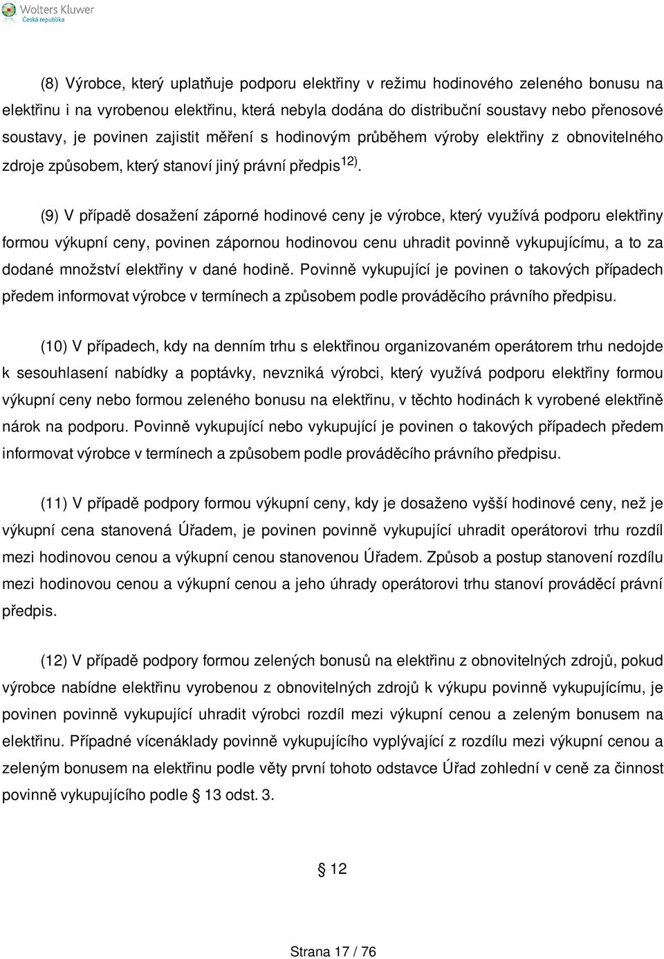 (9) V případě dosažení záporné hodinové ceny je výrobce, který využívá podporu elektřiny formou výkupní ceny, povinen zápornou hodinovou cenu uhradit povinně vykupujícímu, a to za dodané množství