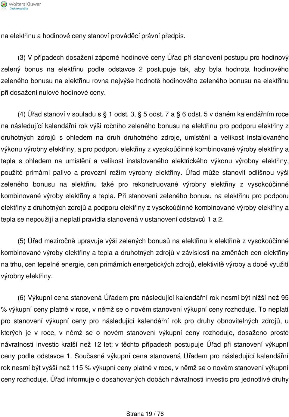 elektřinu rovna nejvýše hodnotě hodinového zeleného bonusu na elektřinu při dosažení nulové hodinové ceny. (4) Úřad stanoví v souladu s 1 odst. 3, 5 odst. 7 a 6 odst.