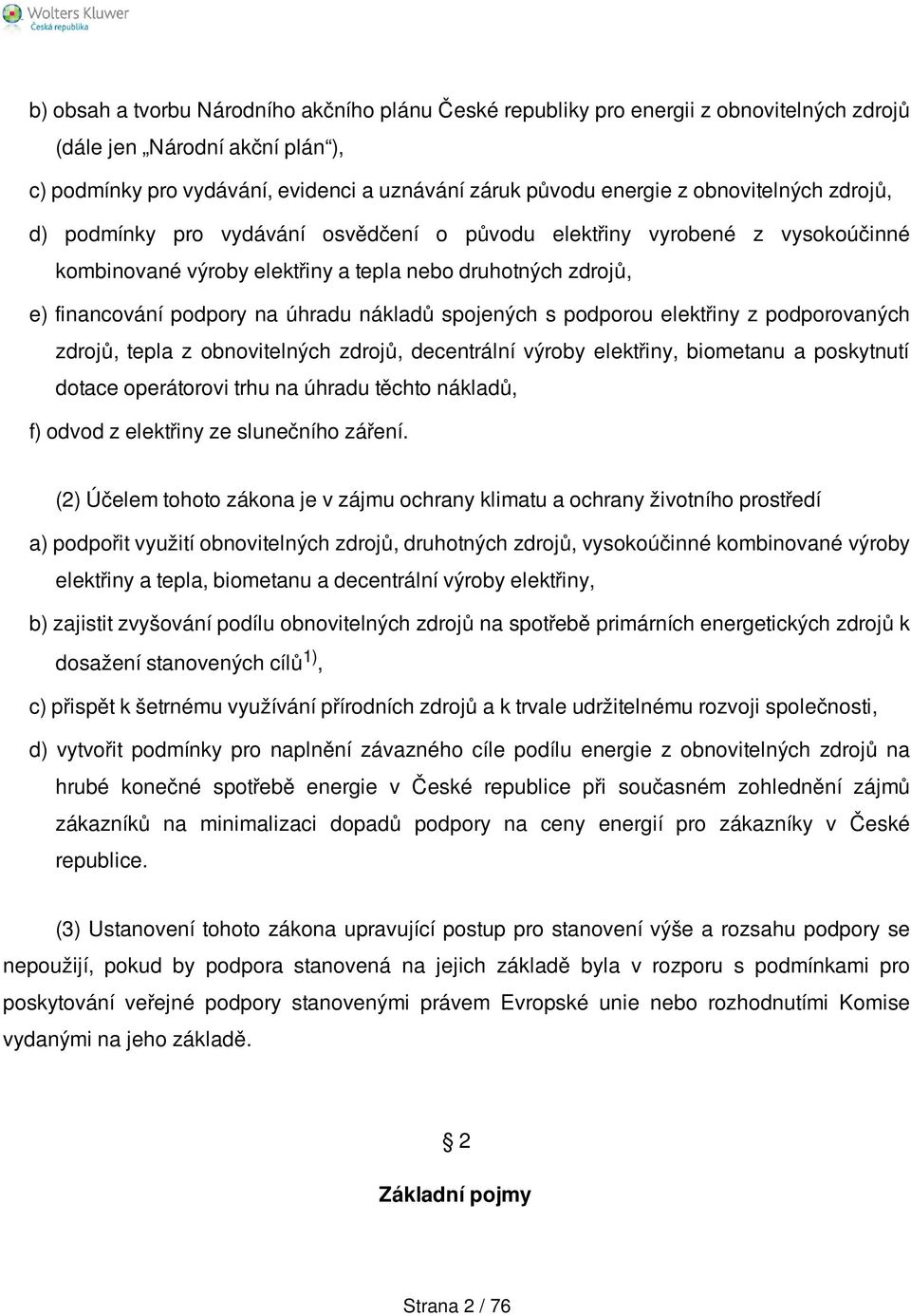 nákladů spojených s podporou elektřiny z podporovaných zdrojů, tepla z obnovitelných zdrojů, decentrální výroby elektřiny, biometanu a poskytnutí dotace operátorovi trhu na úhradu těchto nákladů, f)