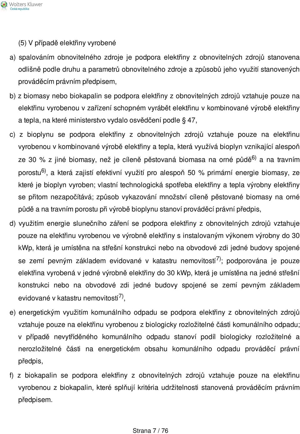 kombinované výrobě elektřiny a tepla, na které ministerstvo vydalo osvědčení podle 47, c) z bioplynu se podpora elektřiny z obnovitelných zdrojů vztahuje pouze na elektřinu vyrobenou v kombinované