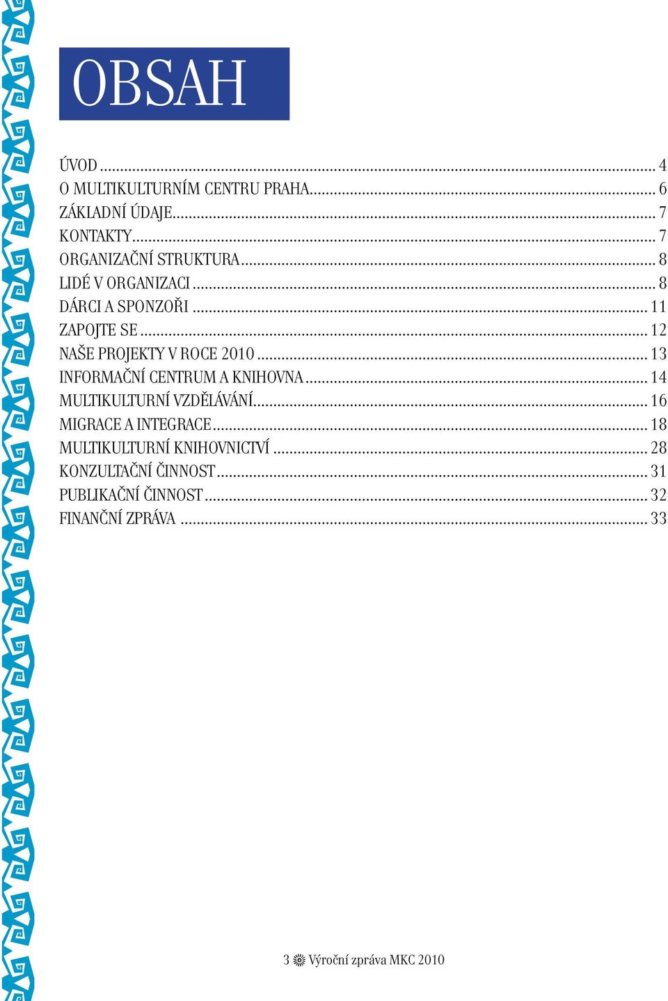 .. 13 INFORMAČNÍ CENTRUM A KNIHOVNA... 14 MULTIKULTURNÍ VZDĚLÁVÁNÍ... 16 MIGRACE A INTEGRACE.
