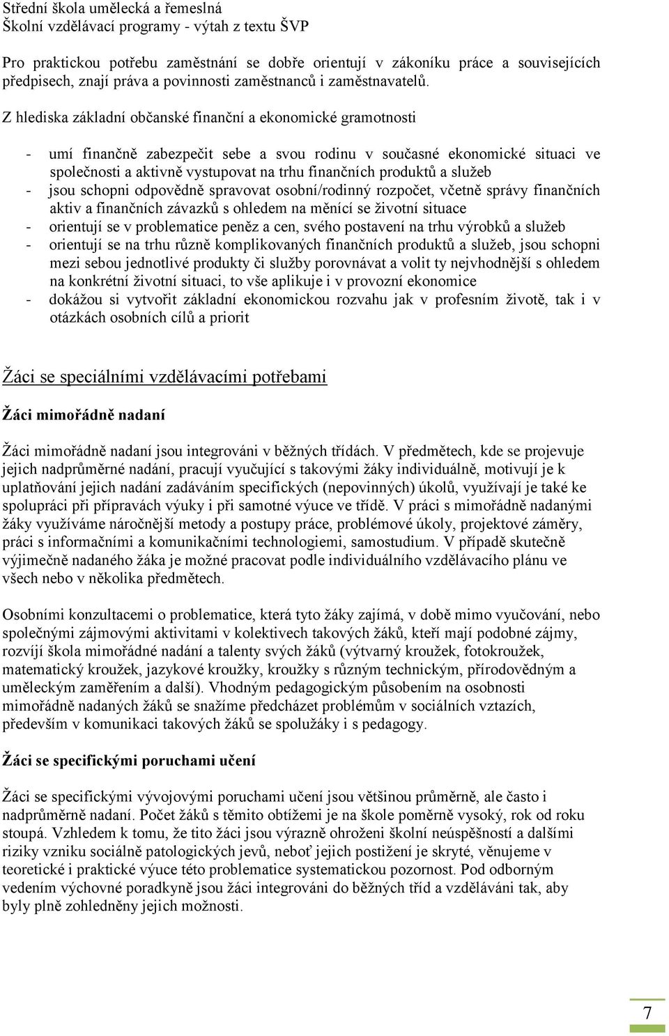 produktů a služeb - jsou schopni odpovědně spravovat osobní/rodinný rozpočet, včetně správy finančních aktiv a finančních závazků s ohledem na měnící se životní situace - orientují se v problematice