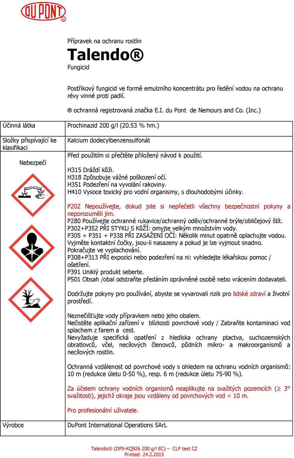 ) Kalcium dodecylbenzensulfonát Před použitím si přečtěte přiložený návod k použití. H315 Dráždí kůži. H318 Způsobuje vážné poškození očí. H351 Podezření na vyvolání rakoviny.