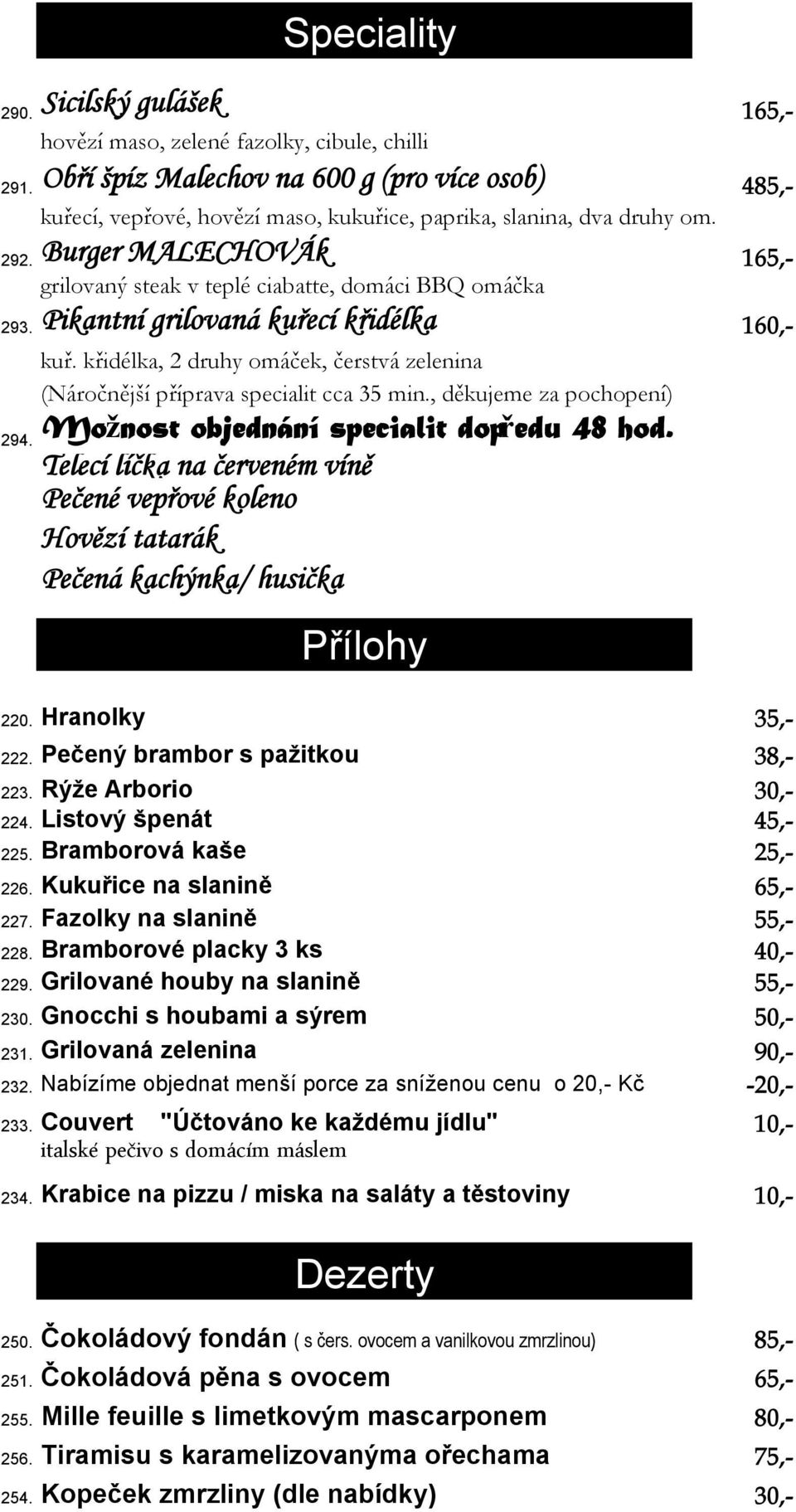 Burger MALECHOVÁk 165,- grilovaný steak v teplé ciabatte, domáci BBQ omáčka 293. Pikantní grilovaná kuřecí křidélka 160,- kuř.