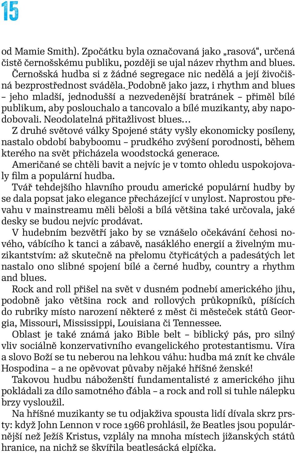 Podobně jako jazz, i rhythm and blues jeho mladší, jednodušší a nezvedenější bratránek přiměl bílé publikum, aby poslouchalo a tancovalo a bílé muzikanty, aby napodobovali.