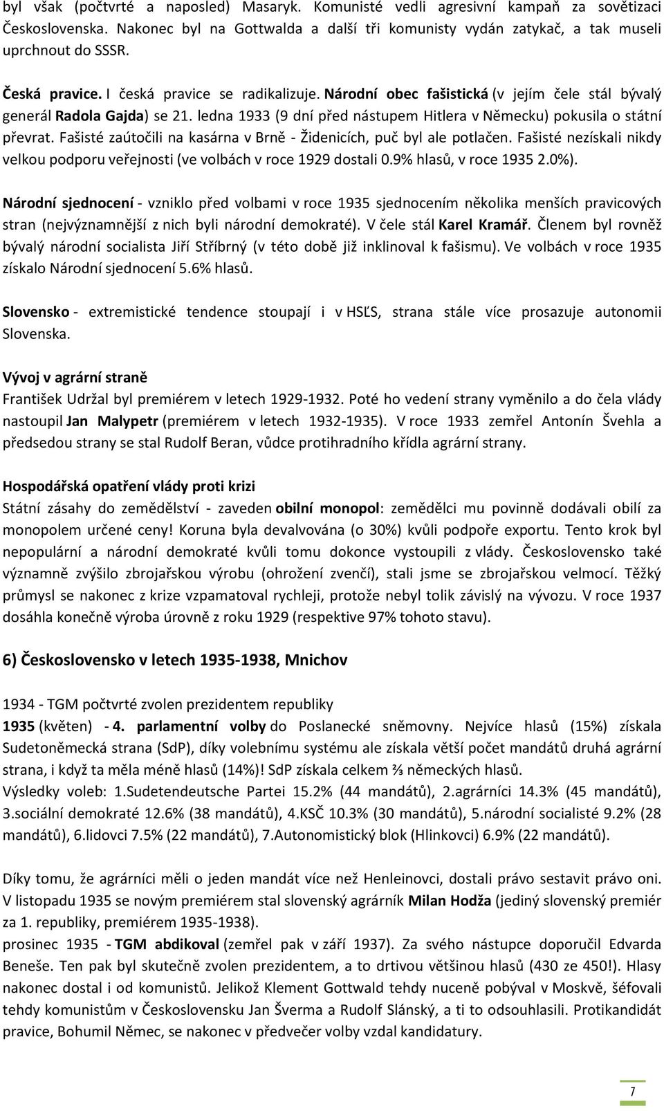 ledna 1933 (9 dní před nástupem Hitlera v Německu) pokusila o státní převrat. Fašisté zaútočili na kasárna v Brně - Židenicích, puč byl ale potlačen.