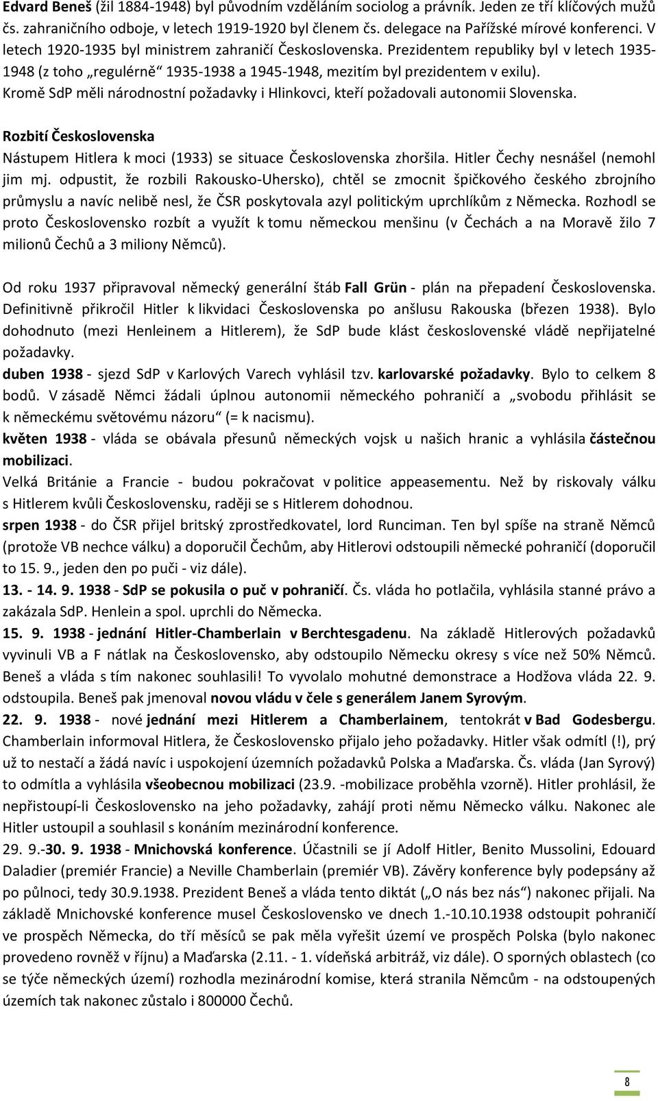 Kromě SdP měli národnostní požadavky i Hlinkovci, kteří požadovali autonomii Slovenska. Rozbití Československa Nástupem Hitlera k moci (1933) se situace Československa zhoršila.