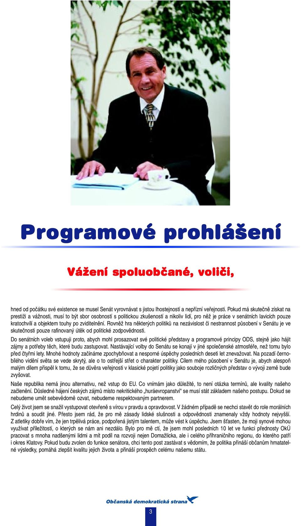 zviditelnění. Rovněž hra některých politiků na nezávislost či nestrannost působení v Senátu je ve skutečnosti pouze rafinovaný útěk od politické zodpovědnosti.