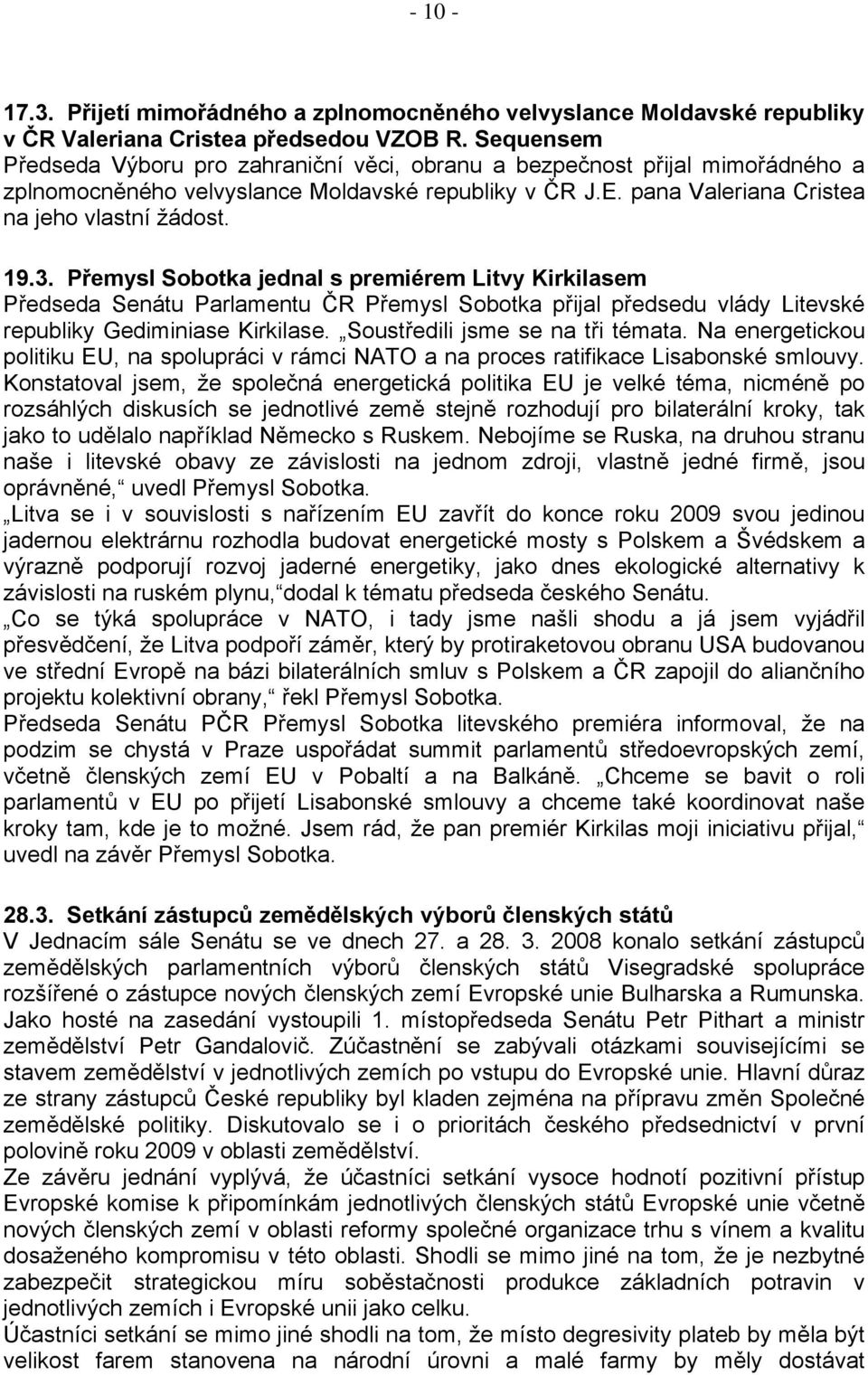 Přemysl Sobotka jednal s premiérem Litvy Kirkilasem Předseda Senátu Parlamentu ČR Přemysl Sobotka přijal předsedu vlády Litevské republiky Gediminiase Kirkilase. Soustředili jsme se na tři témata.