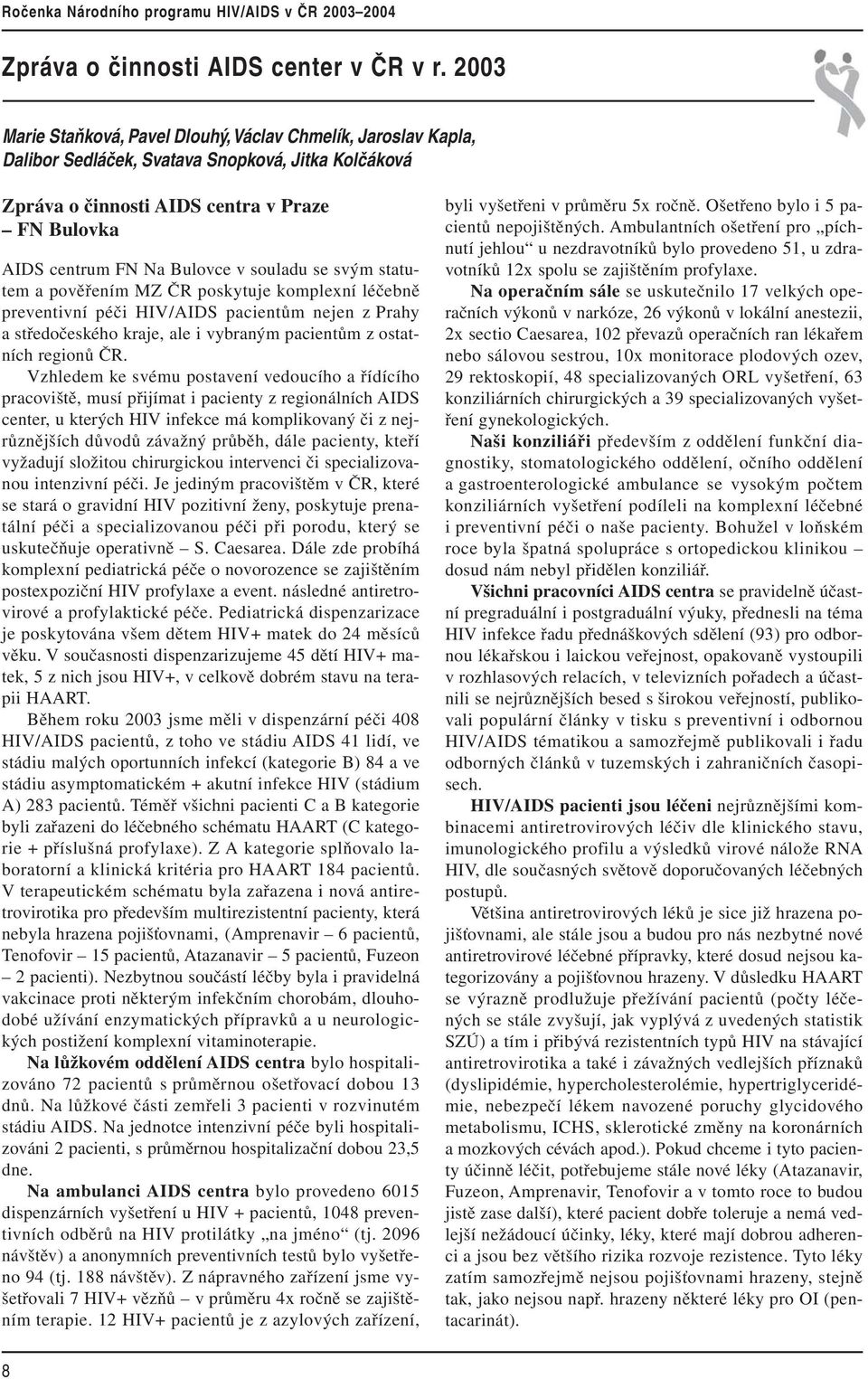 souladu se svým statutem a pověřením MZ ČR poskytuje komplexní léčebně preventivní péči HIV/AIDS pacientům nejen z Prahy a středočeského kraje, ale i vybraným pacientům z ostatních regionů ČR.