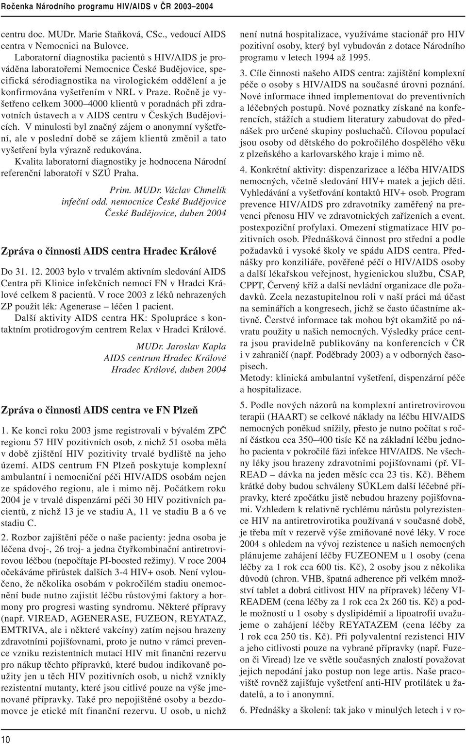 Ročně je vyšetřeno celkem 3000 4000 klientů v poradnách při zdravotních ústavech a v AIDS centru v Českých Budějovicích.