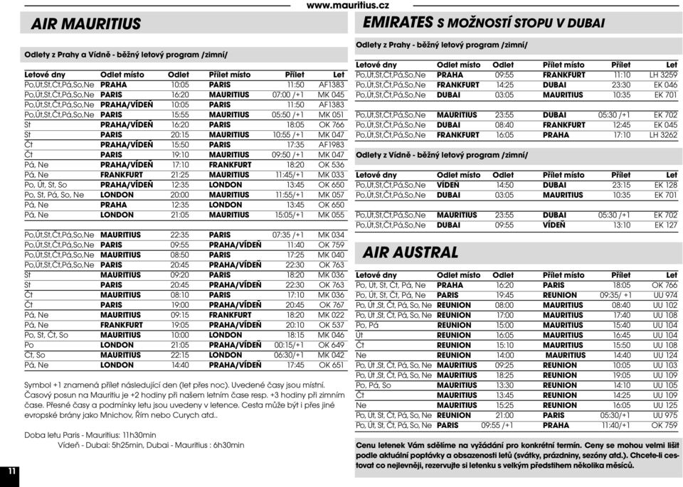 PARIS 20:15 MAURITIUS 10:55 /+1 MK 047 Čt PRAHA/VÍDEŇ 15:50 PARIS 17:35 AF1983 Čt PARIS 19:10 MAURITIUS 09:50 /+1 MK 047 Pá, Ne PRAHA/VÍDEŇ 17:10 FRANKFURT 18:20 OK 536 Pá, Ne FRANKFURT 21:25