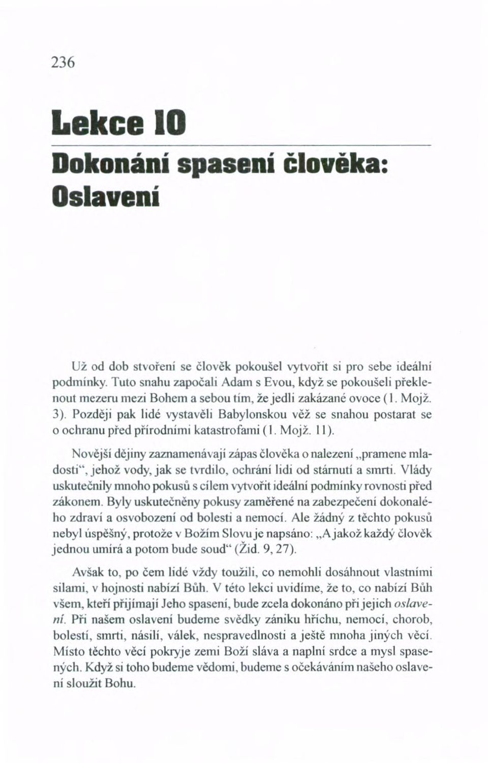 Později pak lidé vystavěli Babylonskou věž se snahou postarat se o ochranu před přírodními katastrofami (I. Mojž. ll).