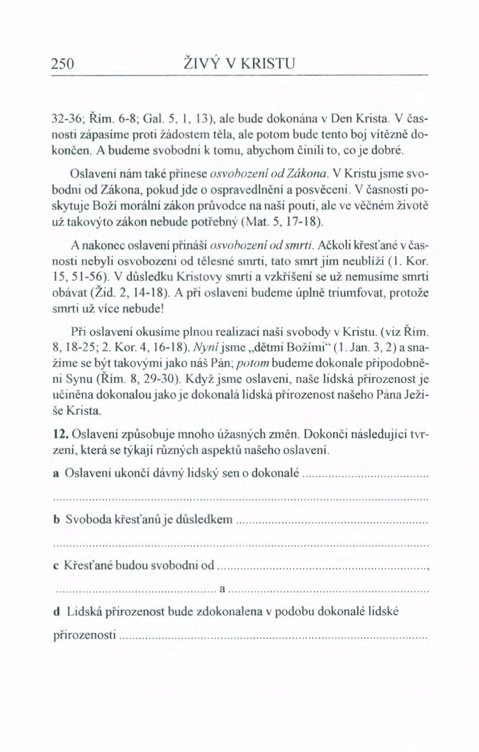 V časnosti poskytuje Boží morální zákon průvodce na naší pouti, ale ve věčném životě už takovýto zákon nebude potřebný (Mat. 5, 17-18). A nakonec oslavení přináší osvobození od smrti.