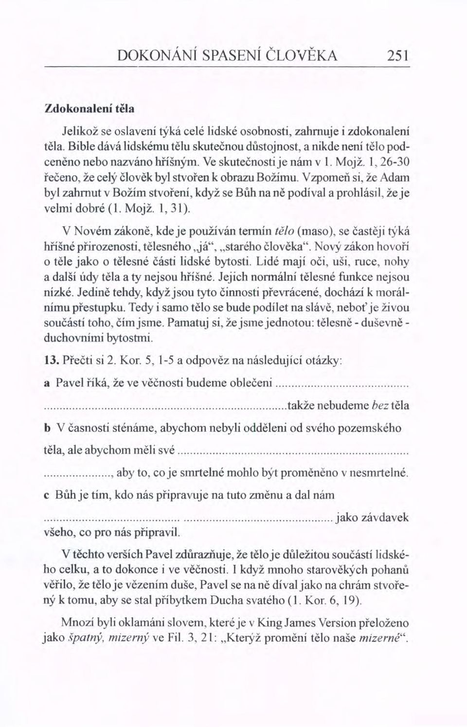 Vzpomeň si, že Adam byl zahrnut v Božím stvoření, když se Bůh na ně podival a prohlásil, že je velmi dobré (1. Mojž. 1,31).