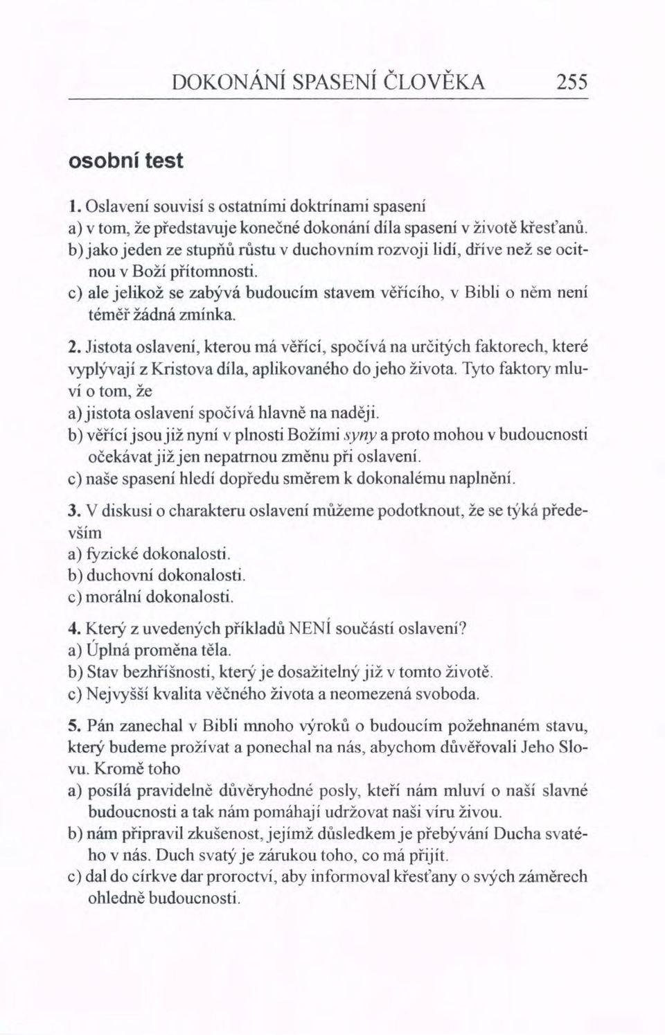 Jistota oslavení, kterou má věřící, spočívá na určitých faktorech, které vyplývají z Kristova díla, aplikovaného do jeho života.