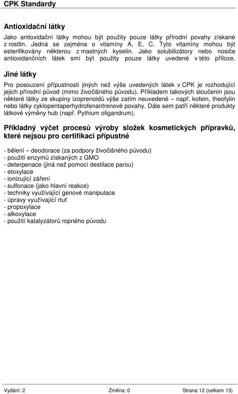 Jiné látky Pro posouzení přípustnosti jiných než výše uvedených látek v CPK je rozhodující jejich přírodní původ (mimo živočišného původu).