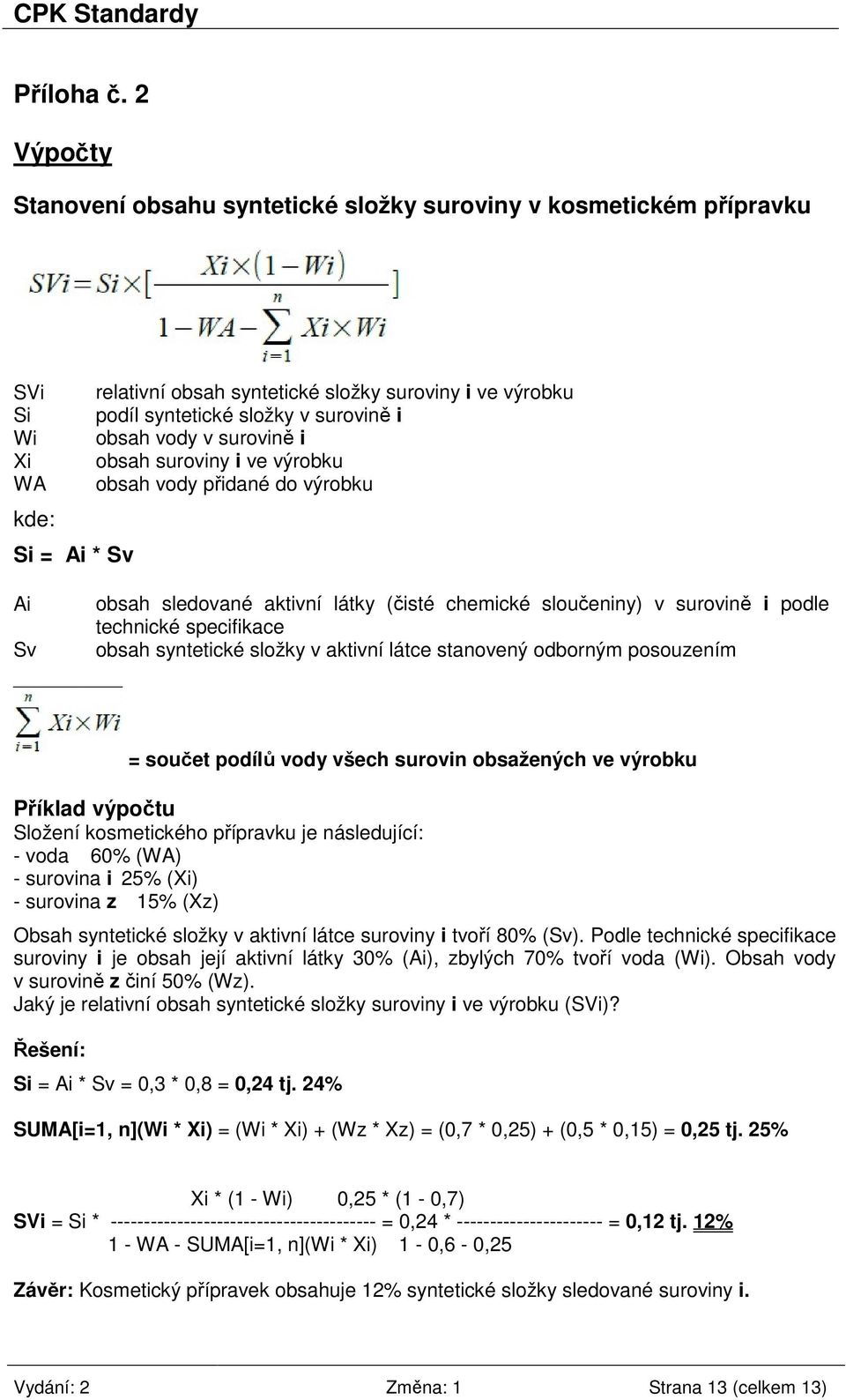 surovině i Xi obsah suroviny i ve výrobku WA obsah vody přidané do výrobku kde: Si = Ai * Sv Ai Sv obsah sledované aktivní látky (čisté chemické sloučeniny) v surovině i podle technické specifikace