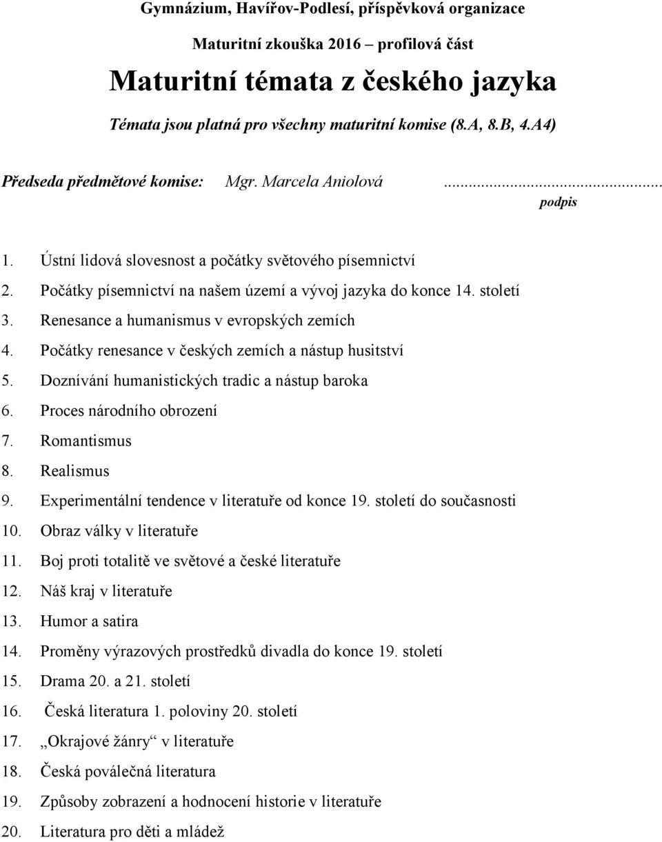 Doznívání humanistických tradic a nástup baroka 6. Proces národního obrození 7. Romantismus 8. Realismus 9. Experimentální tendence v literatuře od konce 19. století do současnosti 10.