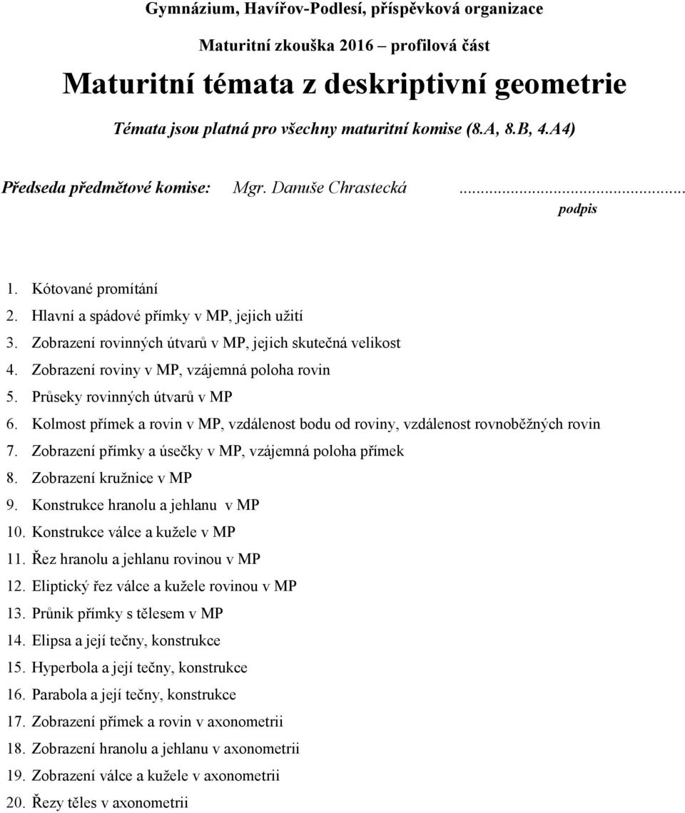 Kolmost přímek a rovin v MP, vzdálenost bodu od roviny, vzdálenost rovnoběžných rovin 7. Zobrazení přímky a úsečky v MP, vzájemná poloha přímek 8. Zobrazení kružnice v MP 9.