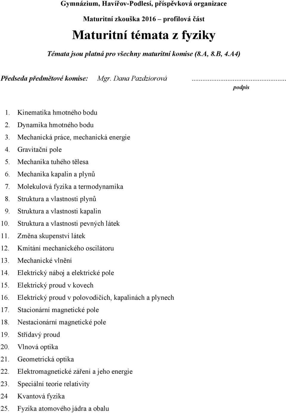 Změna skupenství látek 12. Kmitání mechanického oscilátoru 13. Mechanické vlnění 14. Elektrický náboj a elektrické pole 15. Elektrický proud v kovech 16.