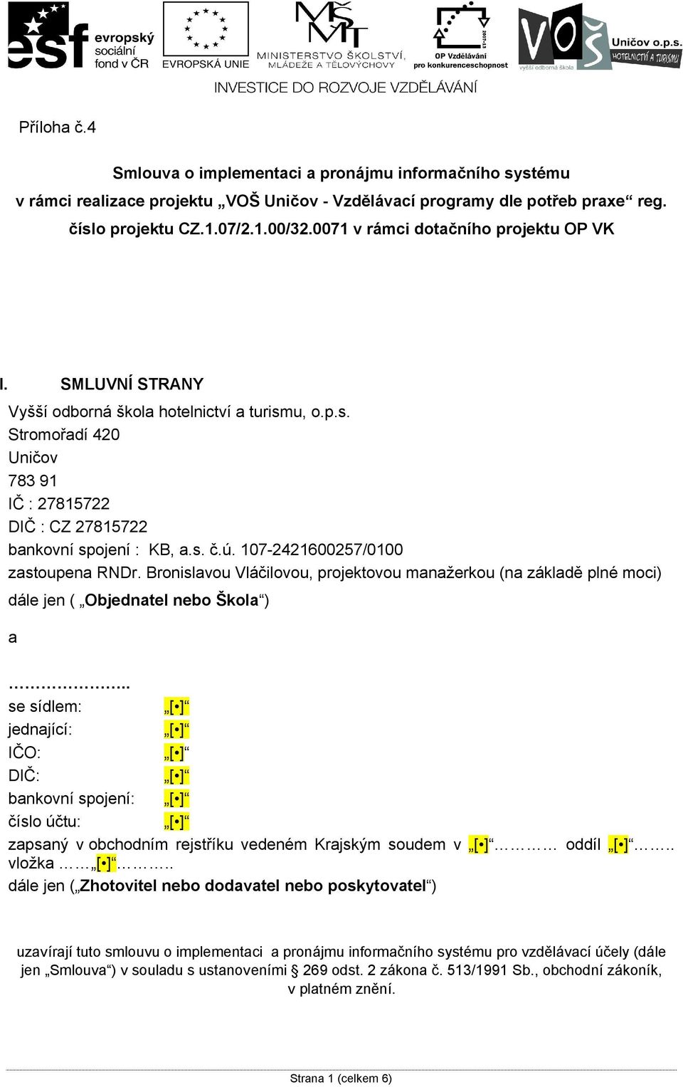 107-2421600257/0100 zastoupena RNDr. Bronislavou Vláčilovou, projektovou manažerkou (na základě plné moci) dále jen ( Objednatel nebo Škola ) a.