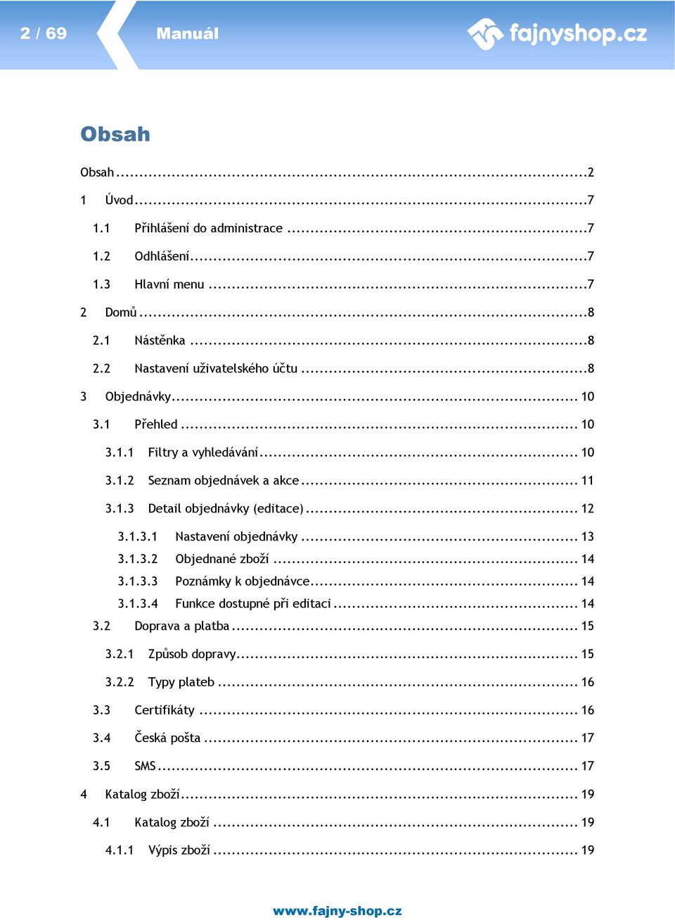 .. 13 3.1.3.2 Objednané zboží... 14 3.1.3.3 Poznámky k objednávce... 14 3.1.3.4 Funkce dostupné při editaci... 14 3.2 Doprava a platba... 15 3.2.1 Způsob dopravy... 15 3.2.2 Typy plateb.