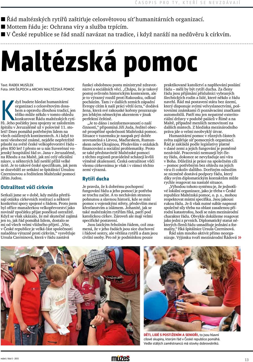 Maltézská pomoc Text: Radek Musílek Foto: Jan Šilpoch a archiv Maltézská pomoc Když budete hledat humanitární organizaci s celosvětovým dosahem a opravdu dlouhou tradicí, jen těžko může někdo v tomto