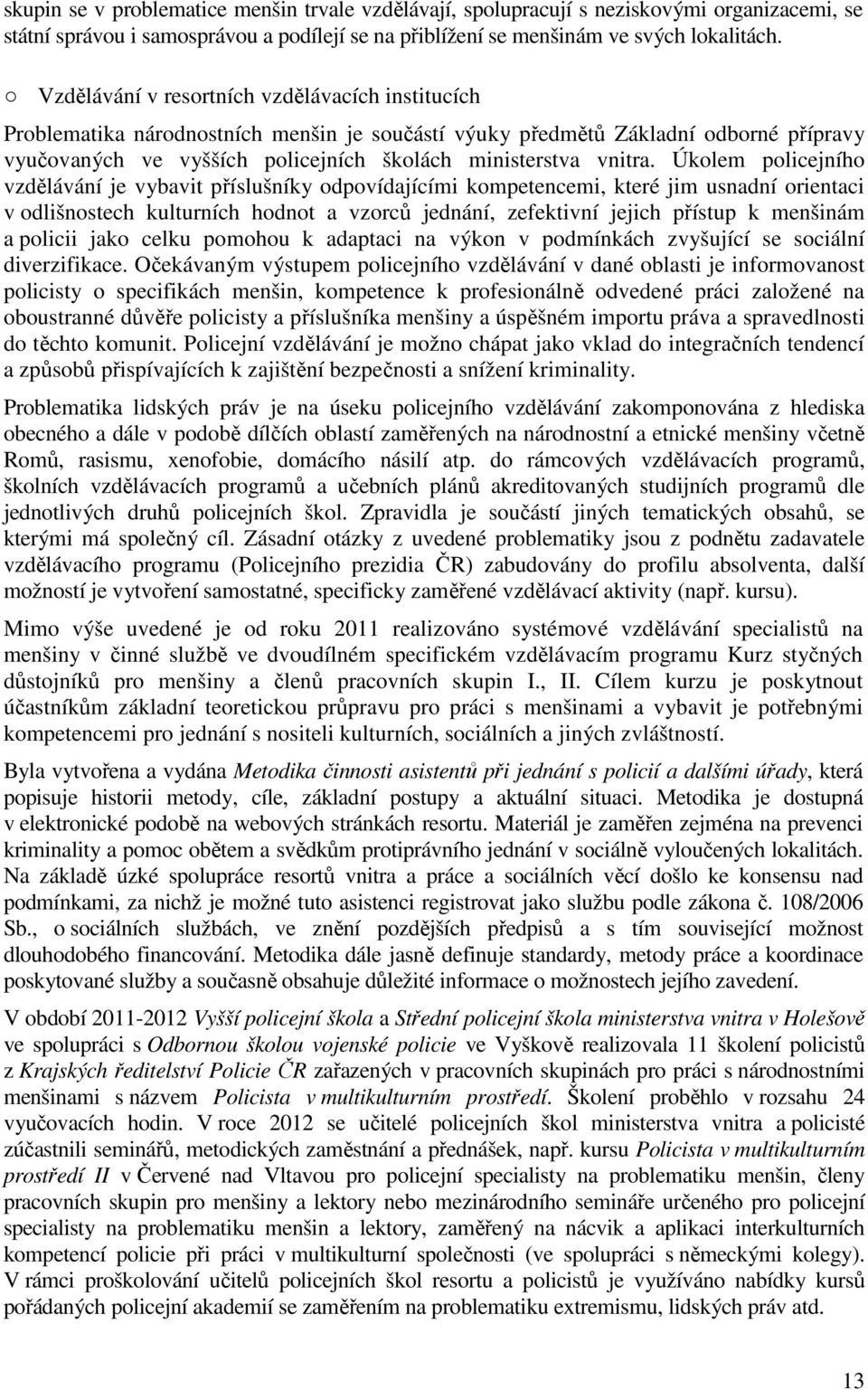 Úkolem policejního vzdělávání je vybavit příslušníky odpovídajícími kompetencemi, které jim usnadní orientaci v odlišnostech kulturních hodnot a vzorců jednání, zefektivní jejich přístup k menšinám a