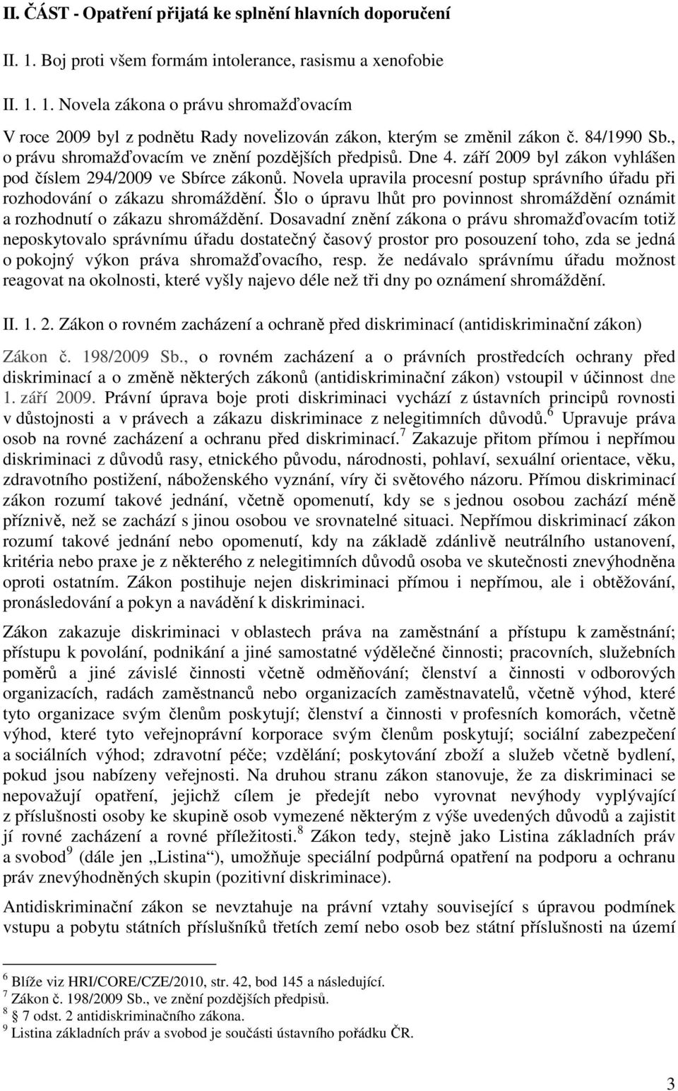 Novela upravila procesní postup správního úřadu při rozhodování o zákazu shromáždění. Šlo o úpravu lhůt pro povinnost shromáždění oznámit a rozhodnutí o zákazu shromáždění.